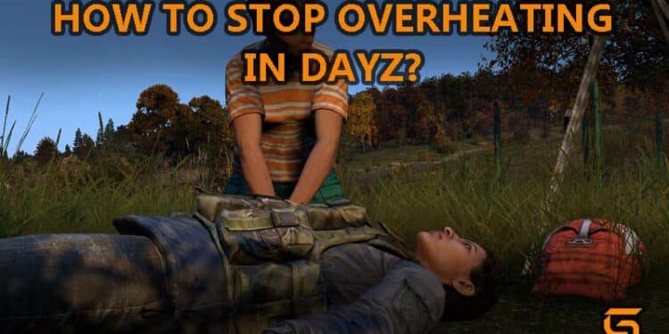 How to stop overheating in DayZ