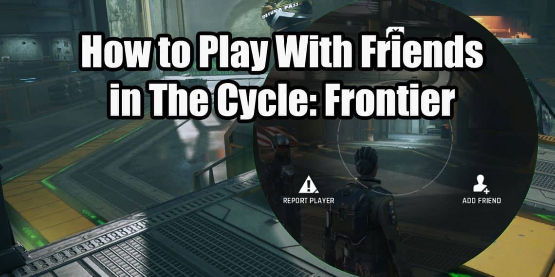how to play with friends in the cycle frontier